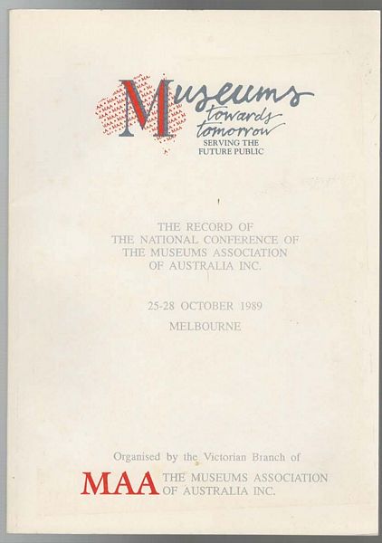 MORTIZ, ANDREW; BIRTLEY, MARGARET; MCGILLIVRAY, NIGEL. - Museums Towards Tomorrow. Serving the Future Public. The Record of the National Conference of the Museums Association of Australia Inc. 25-28 October 1989 Melbourne.