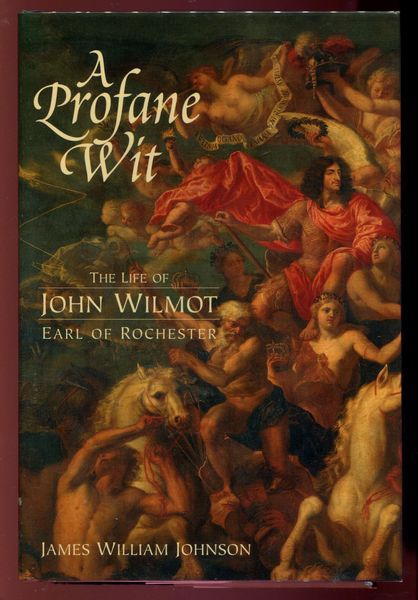 JOHNSON, JAMES WILLIAM. - A Profane Wit. The Life of John Wilmot. Earl of Rochester.