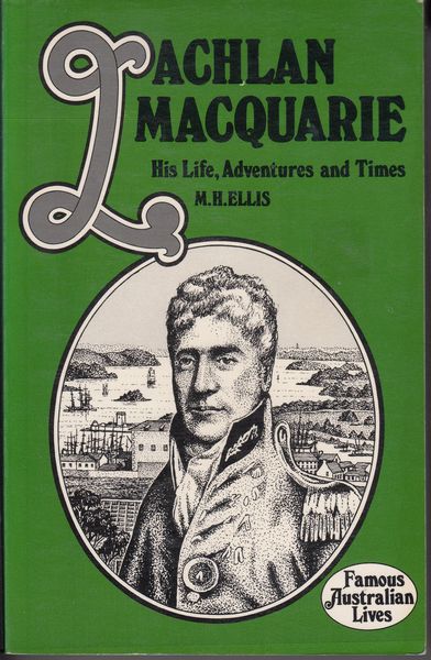 ELLIS, M. H. - Lachlan Macquarie His Life, Adventures And Times.