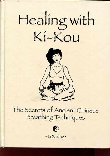 XIULING, LI. - Healing with Ki-Kou. The Secrets of Ancient Chinese Breathing Techniques.