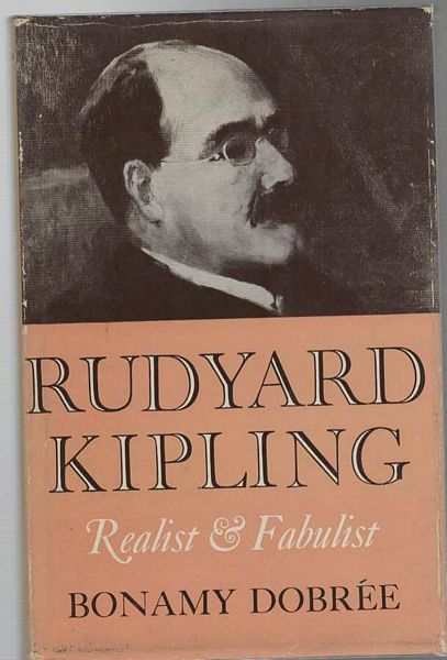 DOBREE, BONAMY. - Rudyard Kipling. Realist & Fabulist.