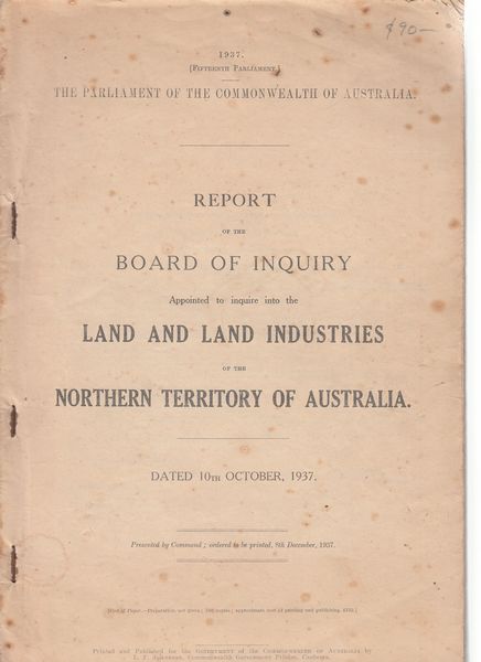 JOHNSTON, L. F; Government Printer. - Report of the Board of Inquiry. Appointed to inquire into the Land and Land Industries of the Northern Territory of Australia. Dated 10th October, 1937.