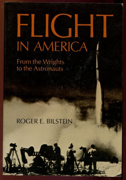 BILSTEIN, ROGER E. - Flight in America. From the Wrights to the Astronauts.