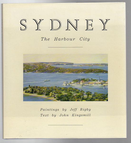 RIGBY, JEFF; Paintings by. KINGSMILL, JOHN; Text by. - Sydney. The Harbour City.