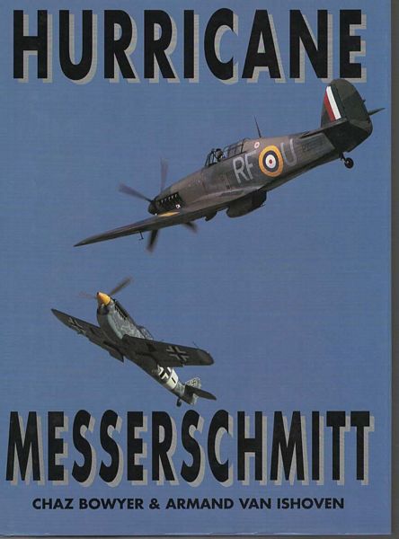 BOWYER, CHAZ; VAN ISHOVEN, ARMAND. - Hurricane Messerschmitt. Part One Hurricane at War, Part Two Messerschmitt Bf109 at War.
