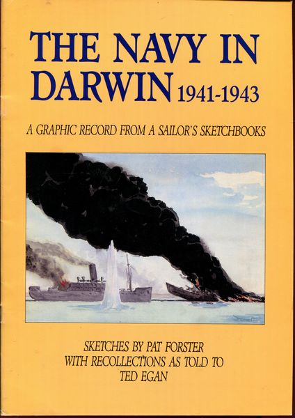 FORSTER, PAT; EGAN, TED. - The Navy in Darwin 1941-1943. A Graphic Record from a Sailor's Sketchbooks with Photographs from the early 1940's.