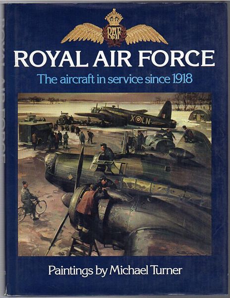 BOWYER, CHAZ. - Royal Air Force. The Aircraft In Service Since 1918. Paintings by Michael Turner. Main text by Chaz Bowyer. Foreward by Raymond Baxter.