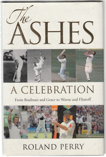 PERRY, ROLAND. - The Ashes A Celebration. From Bradman and Grace to Warne and Flintoff.