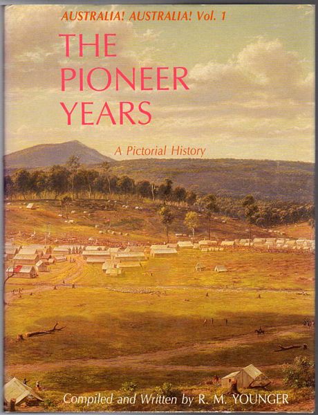 YOUNGER, R. M. - Australia! Australia! The Pioneer Years. A Pictorial History.