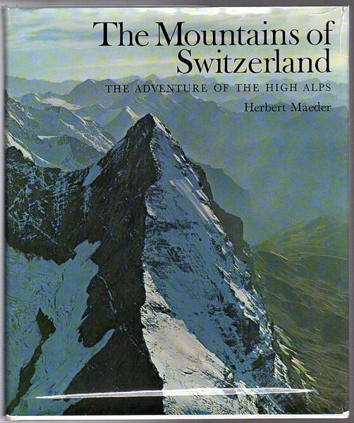 MAEDER, HERBERT. - The Mountains Of Switzerland. The Adventure Of The High Alps.