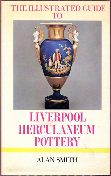 SMITH, ALAN. - The Illustrated Guide to Liverpool Herculaneum Pottery. 1796-1840.