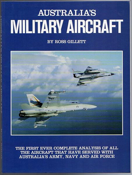 GILLETT, ROSS. - Australia's Military Aircraft. First Edition; 4to; pp. 226; illustrated front endpaper, numerous colour and b/w photograph illustrations throughout, appendices, index; colour illustrated stiff wrapper; a fine copy.