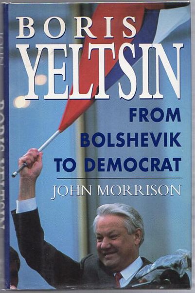 MORRISON, JOHN. - Boris Yeltsin. From Bolshevic To Democrat.