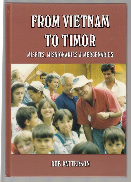 PATTERSON, ROB. - From Vietnam to Timor. Misfits, Missionaries & Mercenaries.