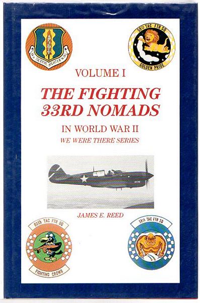 REED, JAMES E. - The Fighting 33rd Nomads in World War II. A diary of a fighter pilot with photographs and other stories of 33rd Fighter Group personnel. Volume 1. We were there series.