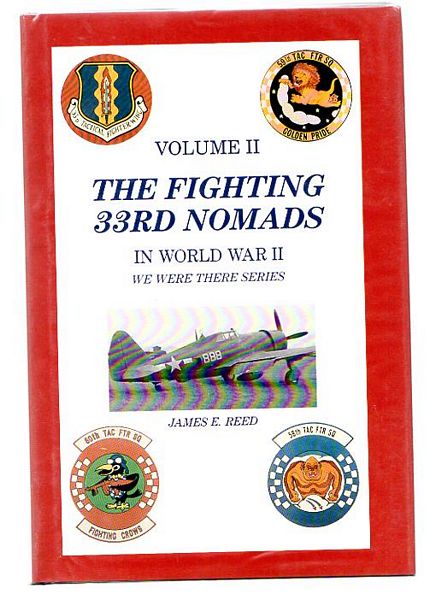 REED, JAMES E. - The Fighting 33rd Nomads in World War II. A diary of a fighter pilot with photographs and other stories of 33rd Fighter Group personnel. Volume II. We were there series.