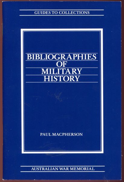 MACPHERSON, PAUL. - Bibliographies Of Military History. An annotated bibliography of those held in the Printed Records collection, Australian War Memorial.