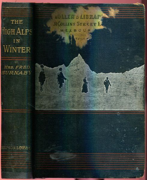 BURNABY. MRS FRED. - The High Alps In Winter; Or, Mountaineering in Search of Health.