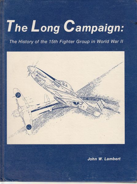 LAMBERT, JOHN W. - The Long Campaign. The History of the 15th Fighter Group in World War II.