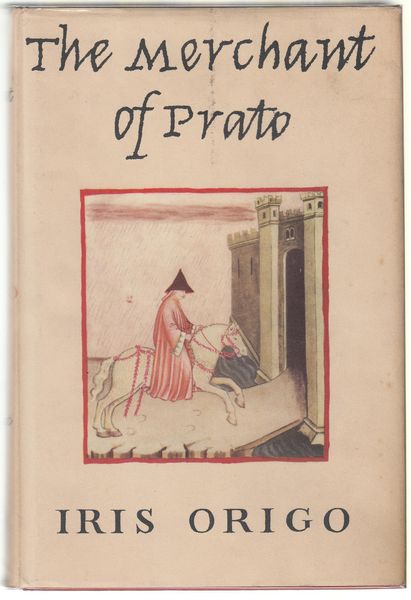 ORIGO, IRIS. - The Merchant Of Prato. Francesco Di Marco Datini.