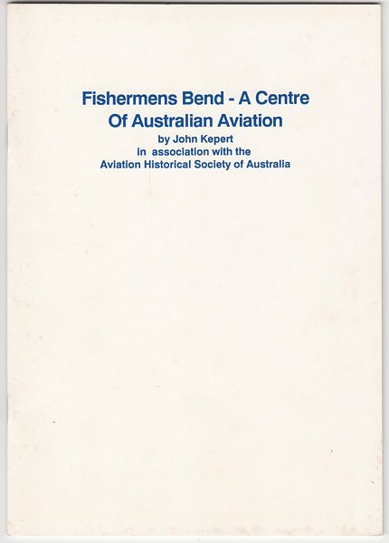KEPERT, JOHN. - Fishermens Bend- A Centre Of Australian Aviation. In Association with the Aviation Historical Society of Australia.