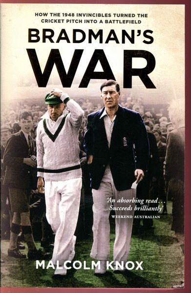 KNOX, MALCOLM. - Bradman's War. How the 1948 Invincibles Turned the Cricket Pitch into a Battlefield.