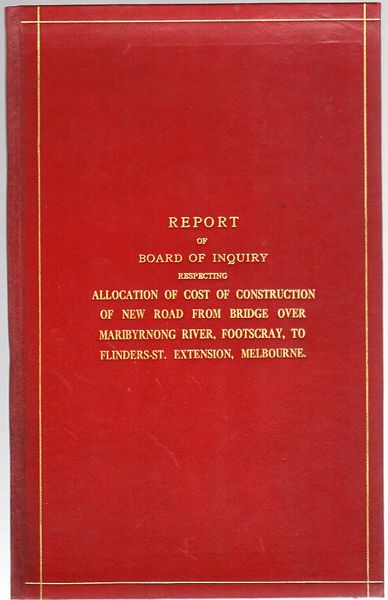 GREEN, H. J. - Report Of Board Inquiry Respecting Allocation of Cost of Construction of New Road from Bridge over Maribyrnong River, Footscray, to Flinders-Street Extension, Melbourne. Presented to Both Houses of Parliament by His Excellency's Command. 1925 Victoria.