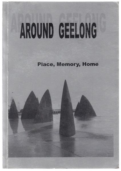 RATAWA, WENDY; Editor. - Around Geelong. Place, Memory, Home.