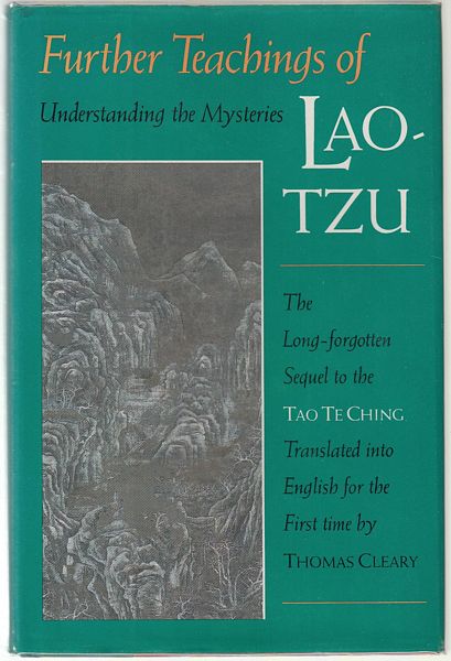 CHING, TAO TE; CLEARY, THOMAS. - Further Teachings Of Lao-Tzu. Understanding the Mysteries. The Long Forgotten Sequel to the Tao Te Ching. Translated into English for the First time by Thomas Cleary.