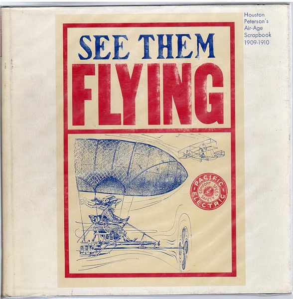 PETERSON, HOUSTON. - See Them Flying. Houston Peterson's Air Age Scrapbook, 1909-10.