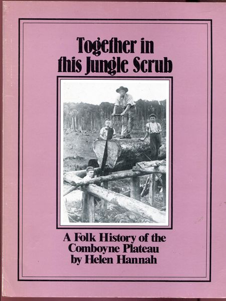 HANNAH, HELEN. - Together in this Jungle Scrub. A Folk History of the Comboyne Plateau.