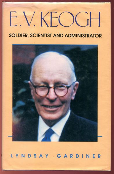 GARDINER, LYNDSAY. - E. V. Keogh. Soldier Scientist and Administrator.