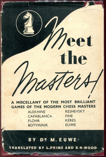 EUWE, DR. MAX. - Meet The Masters. The Modern Chess Champions And Their Most Characteristic Games With Annotations And Biographies. Translated from the Dutch by L. Prins and B.H. Wood.