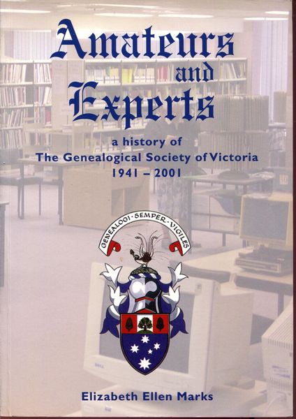 MARKS, ELIZABETH ELLEN. - Amateurs And Experts. A History of The Genealogical Society of Victoria 1941-2001.