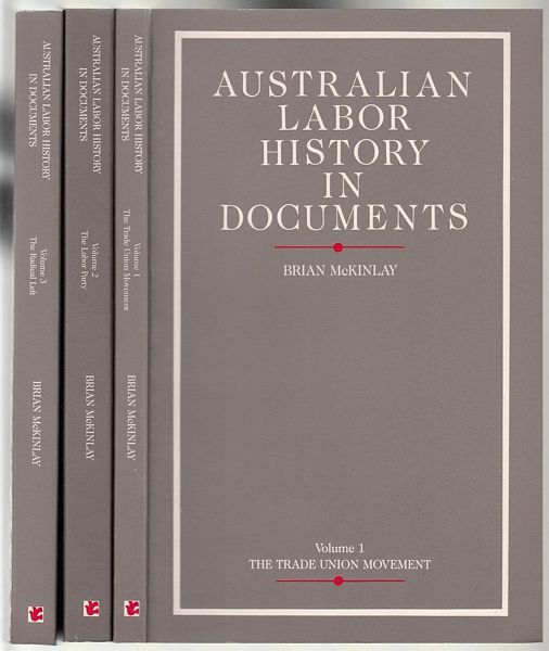 MCKINLAY, BRIAN. - Australian Labor History In Documents. 3 Volumes. The Trade Union Movement, The Labor Party, The Radical Left.