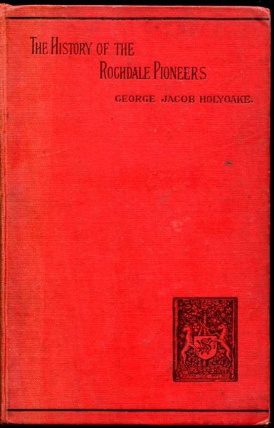 HOLYOAKE, GEORGE JACOB. - The History Of The Rochdale Pioneers.