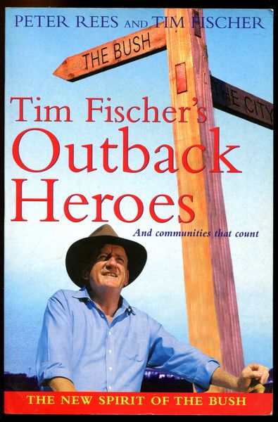 REES, PETER; FISCHER, TIM. - Tim Fischer's Outback Heroes. And Communities That Count.