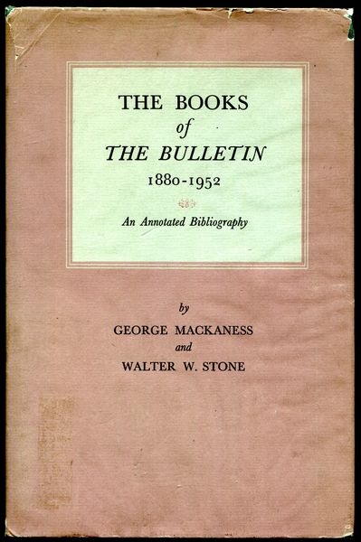 MACKANESS, GEORGE; STONE, WALTER W. - The Books Of The Bulletin 1880-1952. An Annotated Bibliography.