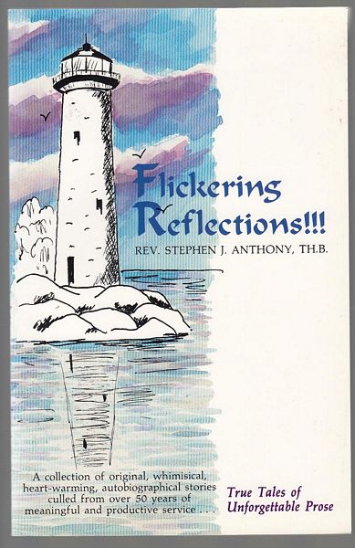 ANTHONY, REV. STEPHEN J. - Flickering Reflections. True Tales of Unforgettable Prose. A collection of original, whimsical, heart-warming, autobiographical stories culled from over 50 years of meaningful and productive service.