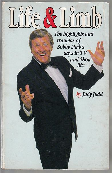 JUDD, JUDY. - Life and Limb. The highlights and traumas of Bobby Limb's days in TV and ShowBiz.