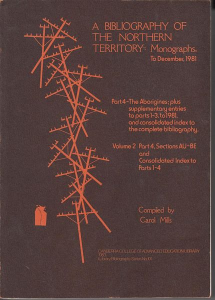 MILLS, CAROL; Compiler. - A Bibliography Of The Northern Territory: Monographs. To December, 1981. Part 4 - The Aborigines; plus supplementary entries to parts 1-3, to 1981, and consolidated index to the complete bibliography. Volume 2 Part 4, Sections AU-BE and Consolidated Index to Parts 1-4.