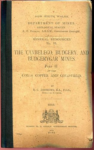ANDREWS, E. C. - The Canbelego, Budgery, and Budgerygar Mines. Part II of the Cobar Copper and Gold-Field. New South Wales. Department of Mines. Geological Survey. E. F. Pittman, A.R.S.M., Government Geologist. Mineral Resources No. 18. 1913.