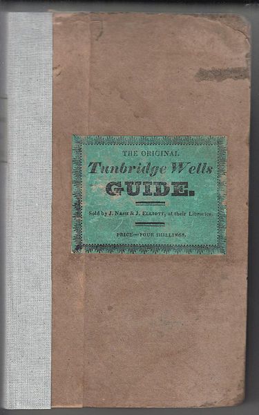  - The Original Tunbridge Wells Guide. Or An account of the ancient & present State of that place. With a particular description of all the Towns, Villages, Antiquities, Natural Curiosities, ancient & modern seats, Foundries & within the circumference of sixteen miles, with accurate views of principal objects.