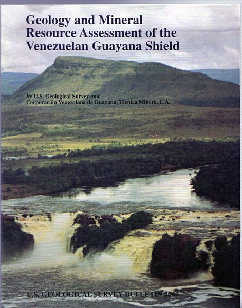 U.S. GEOLOGICAL SURVEY; COROPORATION VENEZOLANA DE GUAYANA, TECNICA MINERA, C.A. - Geology and Mineral resource Assessment of the Venezuelan Guayana Shield. U.S. Geological Survey Bulletin 2062.