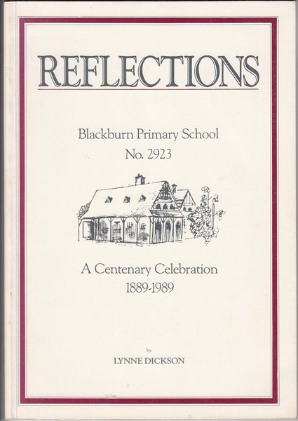 DICKSON, LYNNE. - Reflections. Blackburn Primary School No. 2923. A Centenary Celebration 1889-1989.