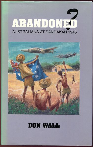 WALL, DON. - Abandoned? Australians at Sandakan 1945.