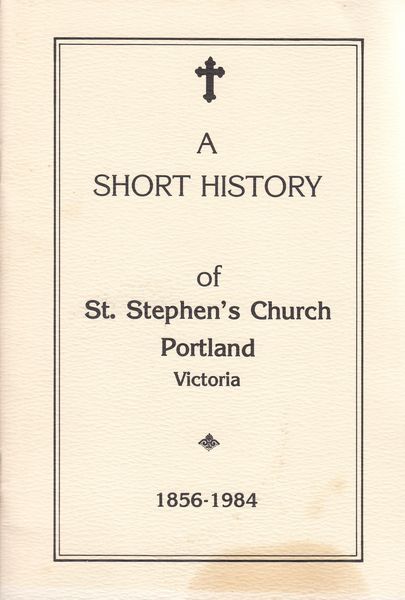  - A Short History of St. Stephen's Church Portland Victoria. 1856-1984.