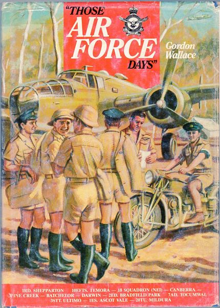 WALLACE, GORDON. - Those Air Force Days. Being a true story of an enlisted man in the Royal Australian Air Force from 1942 to 1946. The every day life of its airmen, the air war in Darwin and a pre war and post war autobiography.