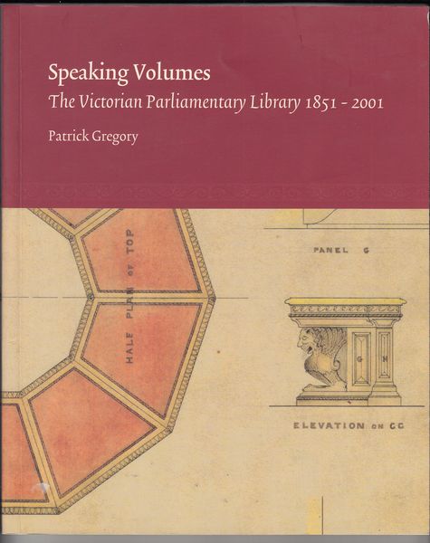 GREGORY, PATRICK. - Speaking Volumes. The Victorian Parliamentary Library 1851-2001.