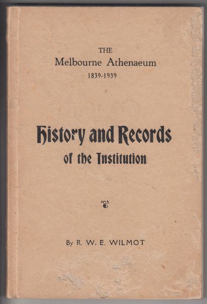 WILMOT, R. W. E. - History and Records of The Institution. The Melbourne Athenaeum 1839-1939.